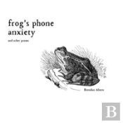 Frog'S Phone Anxiety: And Other Poems
