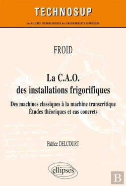Bertrand.pt - Froid - La C.A.O. Des Installations Frigorifiques - Des Machines Classiques À La Machine Transcritique - Études Théoriques Et Cas Concrets (Niveau A)