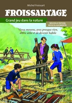 Bertrand.pt - Froissartage, Grand Jeu Dans La Nature ; Vieux Moyens, Avec Presque Rien, D'Être Utile Et De Devenir Habile