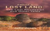From A Lost Land: The Last Rhodesian And Other Tales