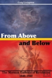 From Above And Below: The Mormon Embrace Of Revolution, 1840-1940