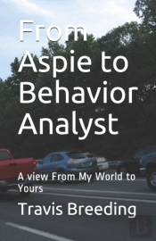 From Aspie To Behavior Analyst: A View F