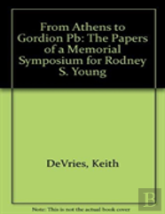 From Athens To Gordion Â€“ The Papers Of A Memorial Symposium For Rodney S. Young