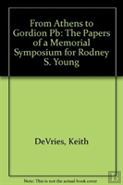 Bertrand.pt - From Athens To Gordion Â€“ The Papers Of A Memorial Symposium For Rodney S. Young