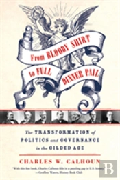 From Bloody Shirt To Full Dinner Pail: The Transformation Of Politics And Governance In The Gilded Age
