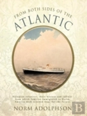 From Both Sides Of The Atlantic: European Relatives, Their History And Culture From Which Families Immigrated To North America With Renewed Hope For T