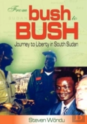 From Bush To Bush. Journey To Liberty In South Sudan