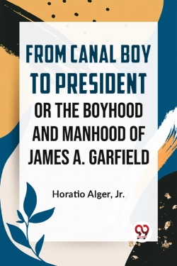 Bertrand.pt - From Canal Boy To President Or The Boyhood And Manhood Of James A. Garfield