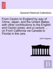 From Ceylon To England By Way Of China, Japan, And The United States; With Other Contributions To The English And Ceylon Press; And A Lecture ... On F
