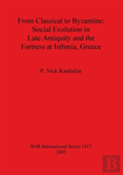 From Classical To Byzantine: Social Evolution In Late Antiquity And The Fortress At Isthmia Greece