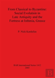 From Classical To Byzantine: Social Evolution In Late Antiquity And The Fortress At Isthmia Greece