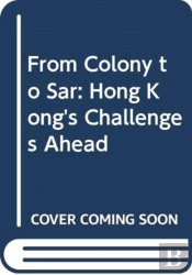 From Colony To Sar: Hong Kong'S Challenge Ahead