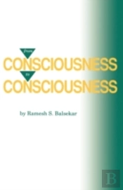 From Consciousness To Consciousness