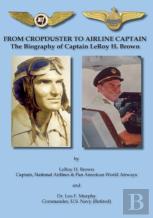 From Cropduster To Airline Captain The Biography Of Captain Leroy H. Brown