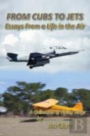 From Cubs To Jets - Essays From A Life In The Air.