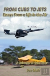 From Cubs To Jets - Essays From A Life In The Air.