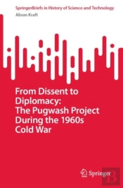 From Dissent To Diplomacy: The Pugwash Project During The 1960s Cold War