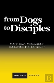 From Dogs To Disciples: Matthew'S Messag