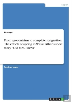 Bertrand.pt - From Egocentrism To Complete Resignation. The Effects Of Ageing In Willa Cather'S Short Story Old Mrs. Harris