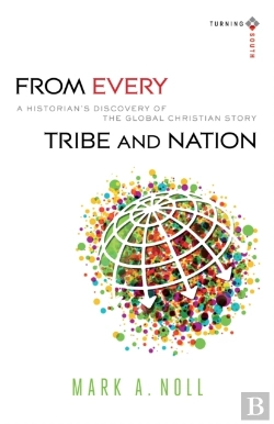 Bertrand.pt - From Every Tribe And Nation Â€“ A Historian`S Discovery Of The Global Christian Story