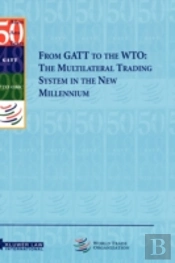 From Gatt To The Wto: The Multilateral Trading System In The New Millennium