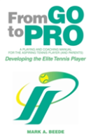 From Go To Pro - A Playing And Coaching Manual For The Aspiring Tennis Player (And Parents)