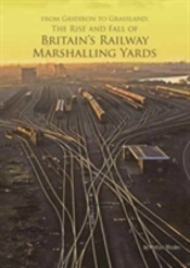 From Gridiron To Grassland: The Rise And Fall Of Britain'S Railway Marshalling Yards