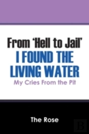 From 'Hell To Jail' I Found The Living Water: My Cries From The Pit