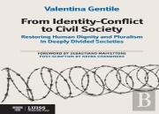 From Identity-Conflict To Civil Society Restoring Human Dignity And Pluralism In Deeply Divided Societies