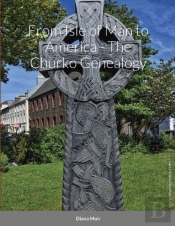 From Isle Of Man To America - The Churko Genealogy