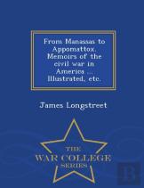From Manassas To Appomattox. Memoirs Of The Civil War In America ... Illustrated, Etc. - War College Series