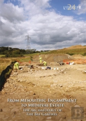 From Mesolithic Encampment To Medieval Estate: The Archaeology Of The Bay Gateway