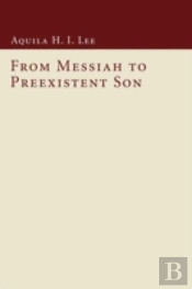 From Messiah To Preexistent Son