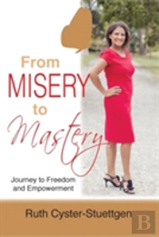 From Misery To Mastery: Journey To Freedom And Empowerment