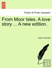 From Moor Isles. A Love Story ... A New