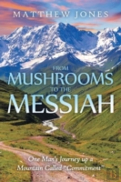 Bertrand.pt - From Mushrooms To The Messiah: One Man'S Journey Up A Mountain Called 