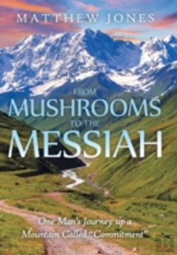 Bertrand.pt - From Mushrooms To The Messiah: One Man'S Journey Up A Mountain Called 