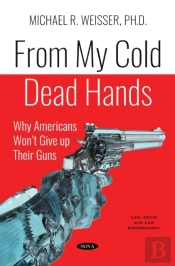 From My Cold Dead Hands: Why Americans Won'T Give Up Their Guns
