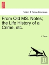 From Old Ms. Notes; The Life History Of A Crime, Etc.