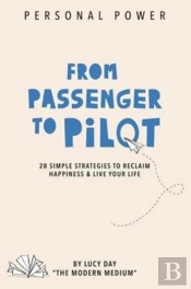 From Passenger To Pilot: 28 Simple Strategies To Reclaim Happiness And Live Your Life