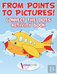From Points To Pictures! Connect The Dots Activity Book