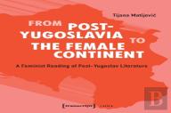 From Postâ€“Yugoslavia To Female Continent Â€“ Feminist Reading Of Postâ€“Yugoslav Literature