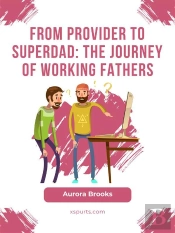 From Provider To Superdad: The Journey Of Working Fathers