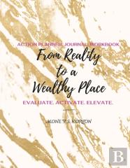 From Reality To A Wealthy Place Action Planner, Journal & Workbook