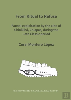 Bertrand.pt - From Ritual To Refuse: Faunal Exploitation By The Elite Of Chinikiha, Chiapas, During The Late Classic Period