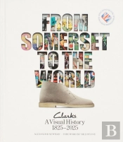 From Somerset To The World: Clarks A Visual History 1825â€“2025