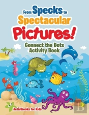 From Specks To Spectacular Pictures! Connect The Dots Activity Book