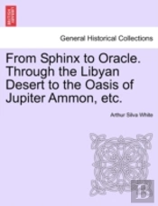 From Sphinx To Oracle. Through The Libyan Desert To The Oasis Of Jupiter Ammon, Etc.