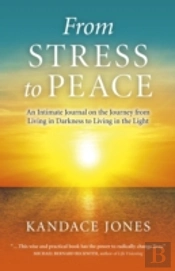 From Stress To Peace - An Intimate Journal On The Journey From Living In Darkness To Living In The Light
