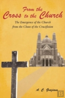 Bertrand.pt - From The Cross To The Church: The Emergence Of The Church From The Chaos Of The Crucifixion